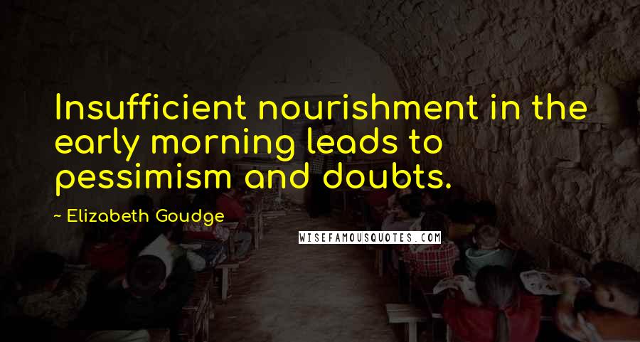 Elizabeth Goudge Quotes: Insufficient nourishment in the early morning leads to pessimism and doubts.