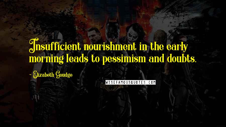 Elizabeth Goudge Quotes: Insufficient nourishment in the early morning leads to pessimism and doubts.