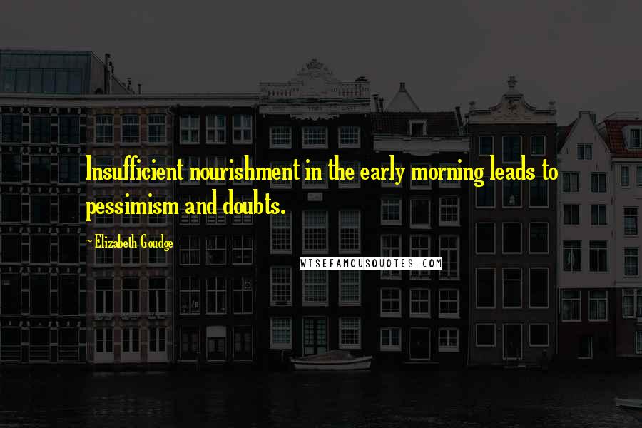 Elizabeth Goudge Quotes: Insufficient nourishment in the early morning leads to pessimism and doubts.