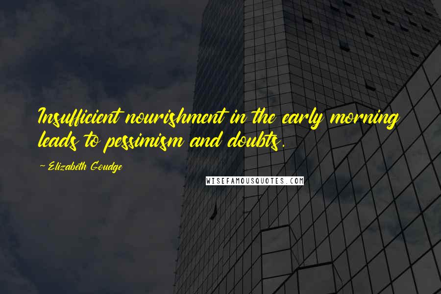 Elizabeth Goudge Quotes: Insufficient nourishment in the early morning leads to pessimism and doubts.