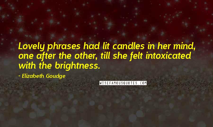 Elizabeth Goudge Quotes: Lovely phrases had lit candles in her mind, one after the other, till she felt intoxicated with the brightness.