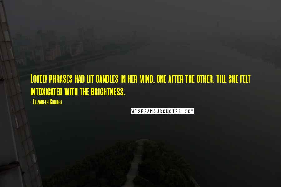Elizabeth Goudge Quotes: Lovely phrases had lit candles in her mind, one after the other, till she felt intoxicated with the brightness.
