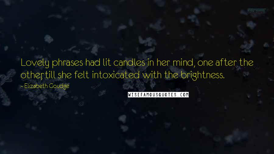 Elizabeth Goudge Quotes: Lovely phrases had lit candles in her mind, one after the other, till she felt intoxicated with the brightness.