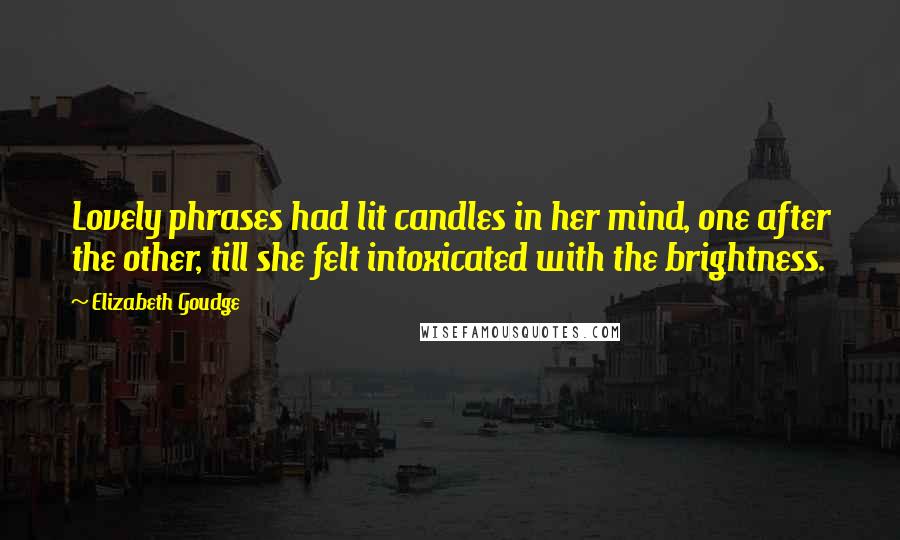 Elizabeth Goudge Quotes: Lovely phrases had lit candles in her mind, one after the other, till she felt intoxicated with the brightness.