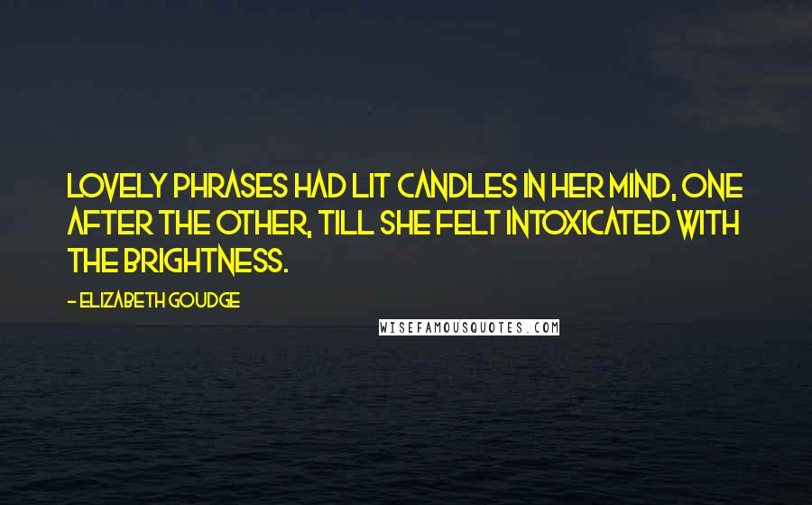 Elizabeth Goudge Quotes: Lovely phrases had lit candles in her mind, one after the other, till she felt intoxicated with the brightness.