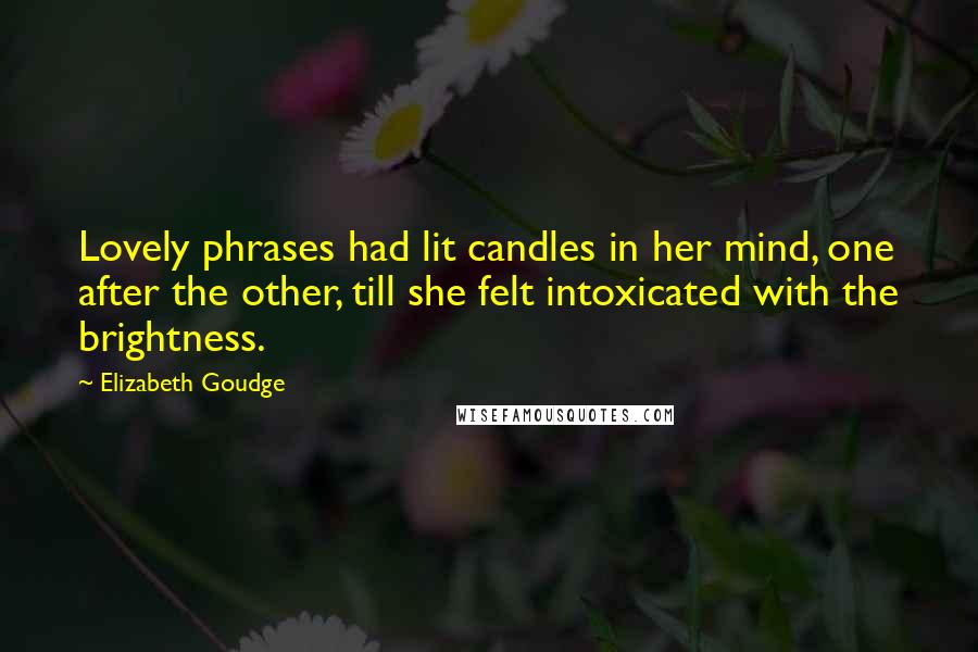 Elizabeth Goudge Quotes: Lovely phrases had lit candles in her mind, one after the other, till she felt intoxicated with the brightness.