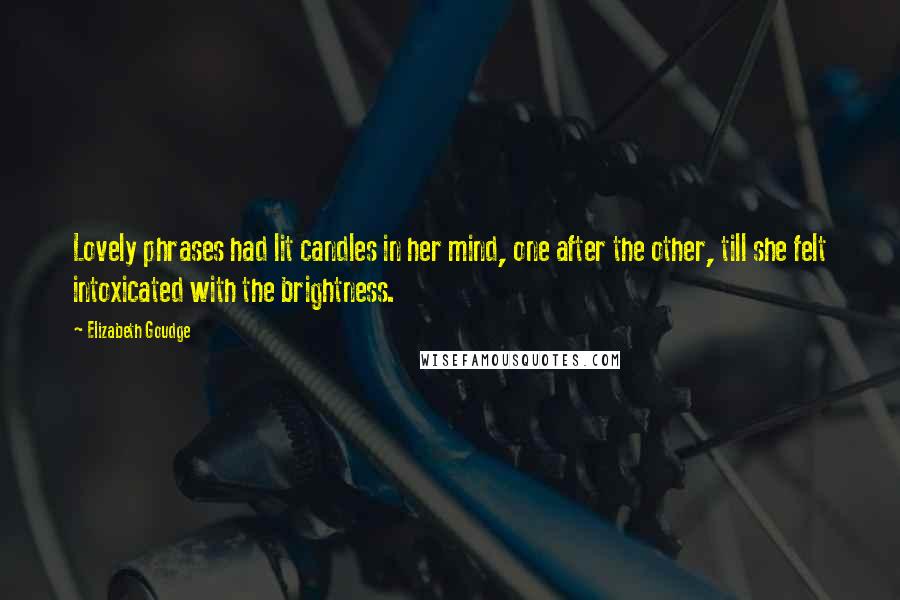 Elizabeth Goudge Quotes: Lovely phrases had lit candles in her mind, one after the other, till she felt intoxicated with the brightness.