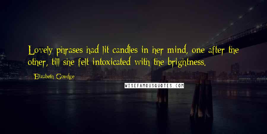 Elizabeth Goudge Quotes: Lovely phrases had lit candles in her mind, one after the other, till she felt intoxicated with the brightness.