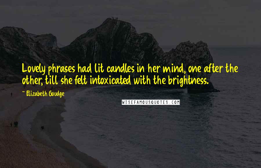 Elizabeth Goudge Quotes: Lovely phrases had lit candles in her mind, one after the other, till she felt intoxicated with the brightness.