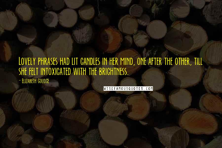 Elizabeth Goudge Quotes: Lovely phrases had lit candles in her mind, one after the other, till she felt intoxicated with the brightness.