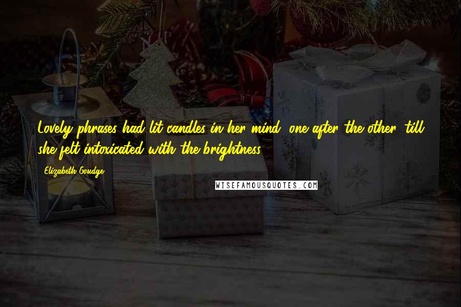 Elizabeth Goudge Quotes: Lovely phrases had lit candles in her mind, one after the other, till she felt intoxicated with the brightness.