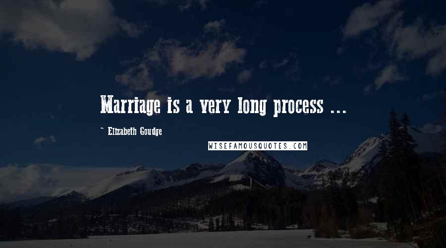 Elizabeth Goudge Quotes: Marriage is a very long process ...