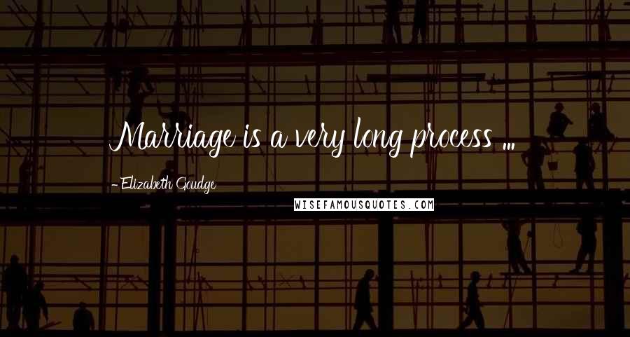 Elizabeth Goudge Quotes: Marriage is a very long process ...