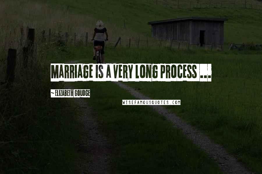 Elizabeth Goudge Quotes: Marriage is a very long process ...