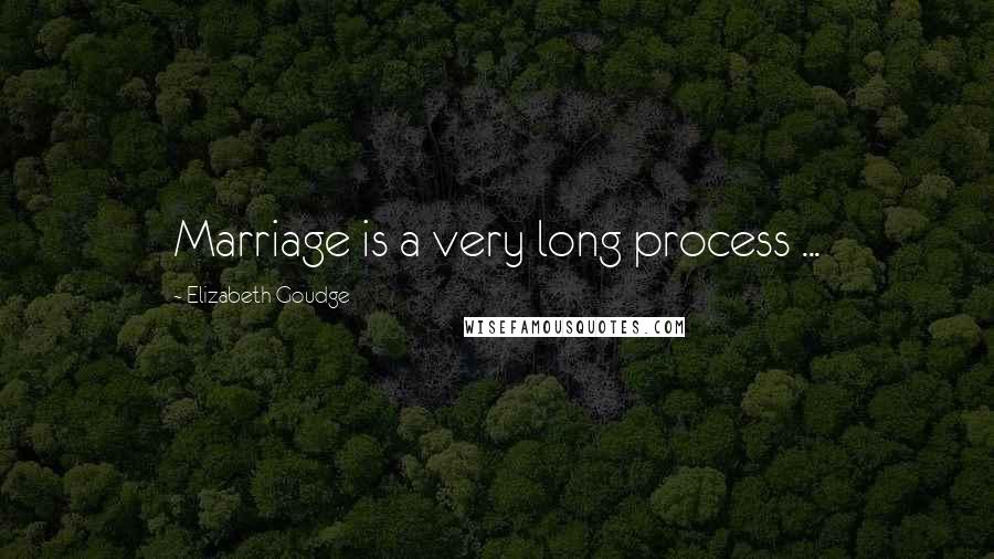 Elizabeth Goudge Quotes: Marriage is a very long process ...