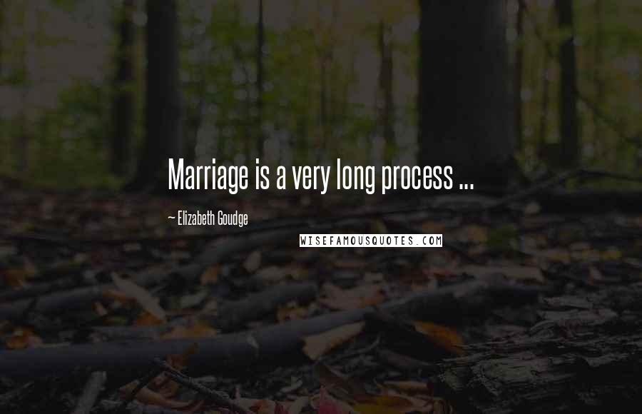 Elizabeth Goudge Quotes: Marriage is a very long process ...