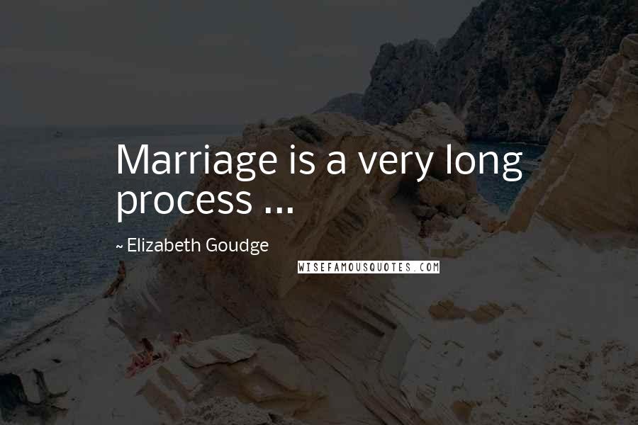 Elizabeth Goudge Quotes: Marriage is a very long process ...