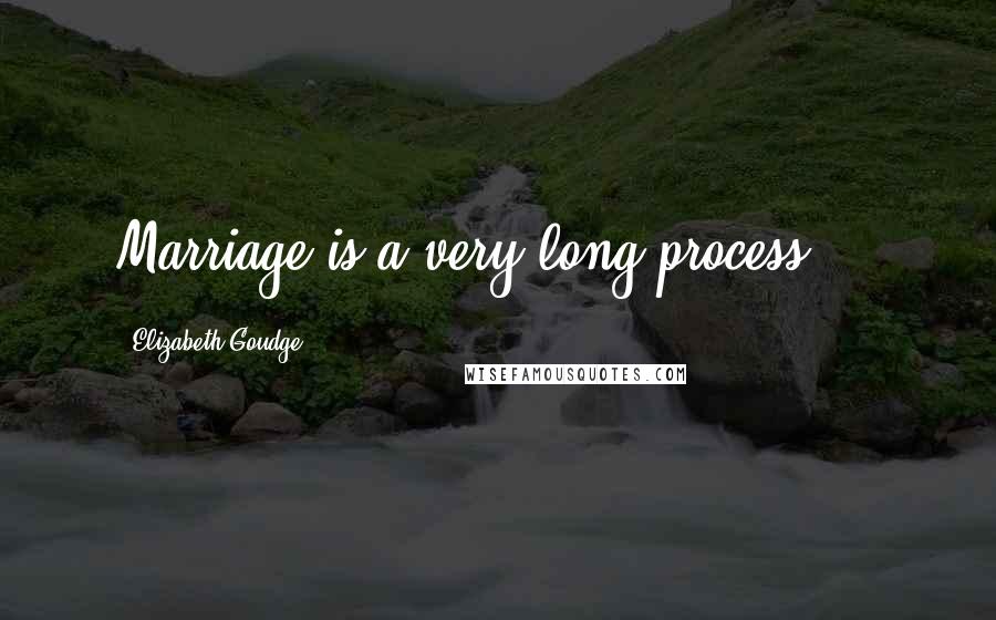 Elizabeth Goudge Quotes: Marriage is a very long process ...