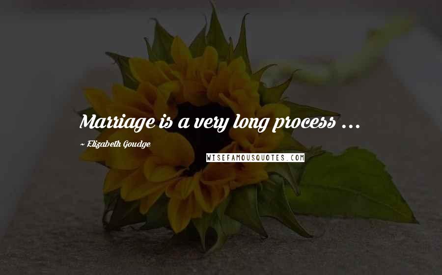 Elizabeth Goudge Quotes: Marriage is a very long process ...