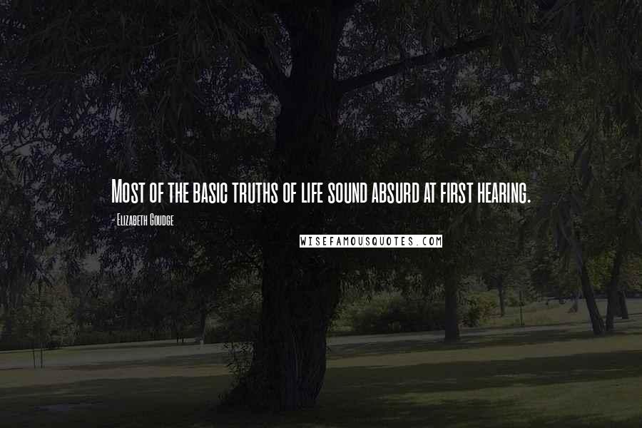 Elizabeth Goudge Quotes: Most of the basic truths of life sound absurd at first hearing.
