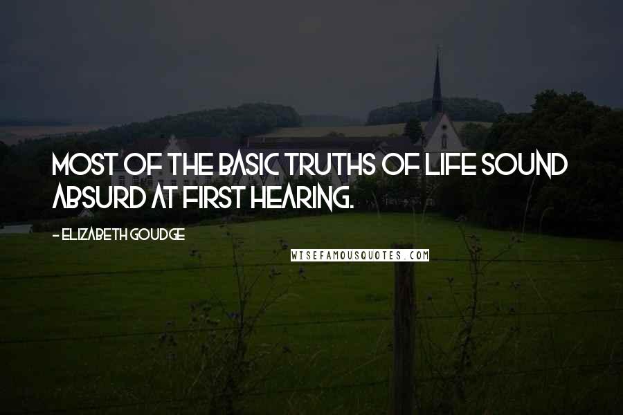 Elizabeth Goudge Quotes: Most of the basic truths of life sound absurd at first hearing.