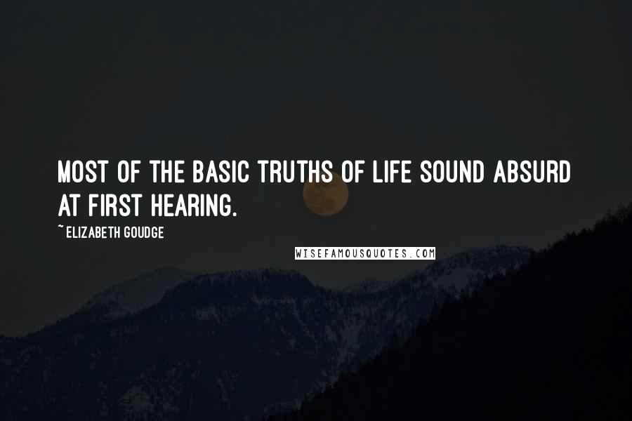 Elizabeth Goudge Quotes: Most of the basic truths of life sound absurd at first hearing.
