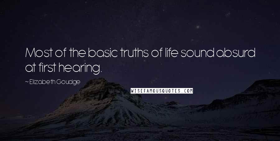 Elizabeth Goudge Quotes: Most of the basic truths of life sound absurd at first hearing.