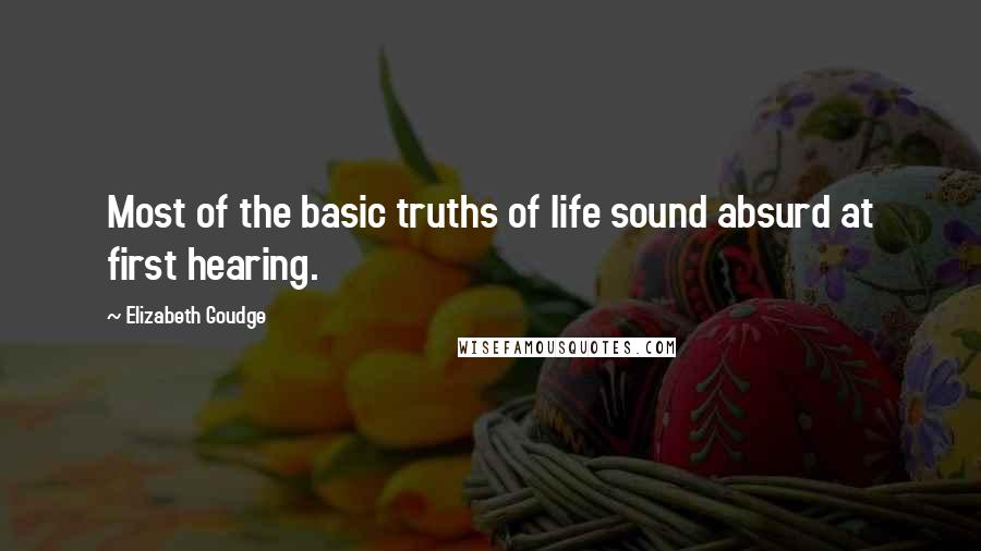 Elizabeth Goudge Quotes: Most of the basic truths of life sound absurd at first hearing.