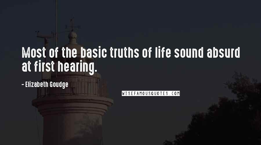 Elizabeth Goudge Quotes: Most of the basic truths of life sound absurd at first hearing.