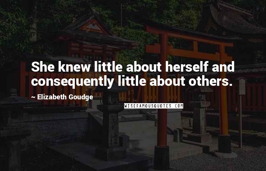 Elizabeth Goudge Quotes: She knew little about herself and consequently little about others.