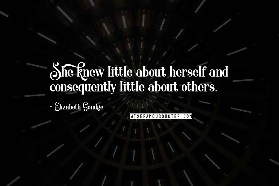 Elizabeth Goudge Quotes: She knew little about herself and consequently little about others.