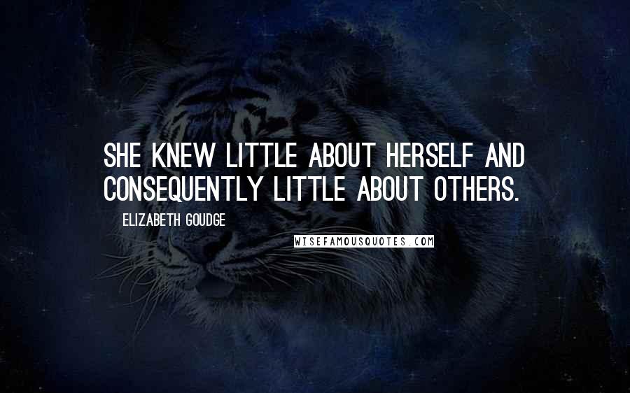 Elizabeth Goudge Quotes: She knew little about herself and consequently little about others.