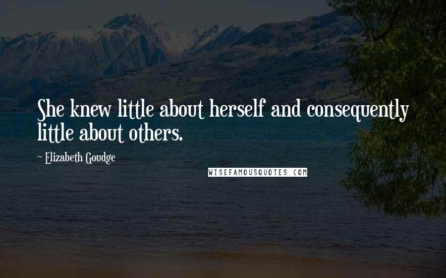 Elizabeth Goudge Quotes: She knew little about herself and consequently little about others.