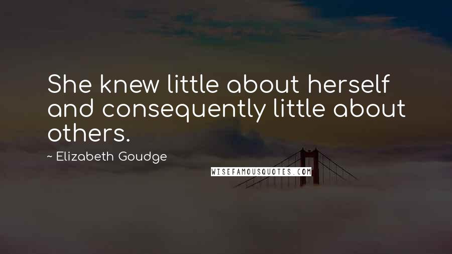 Elizabeth Goudge Quotes: She knew little about herself and consequently little about others.