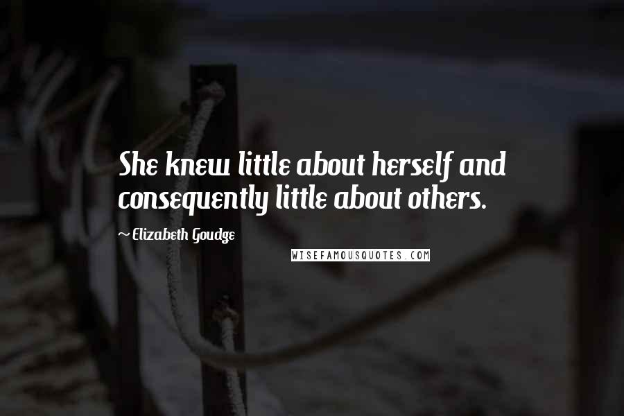 Elizabeth Goudge Quotes: She knew little about herself and consequently little about others.