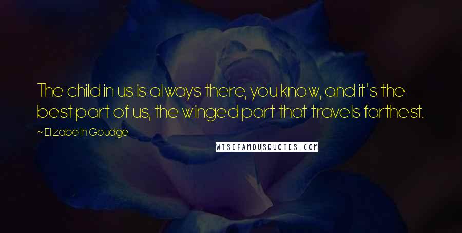 Elizabeth Goudge Quotes: The child in us is always there, you know, and it's the best part of us, the winged part that travels farthest.