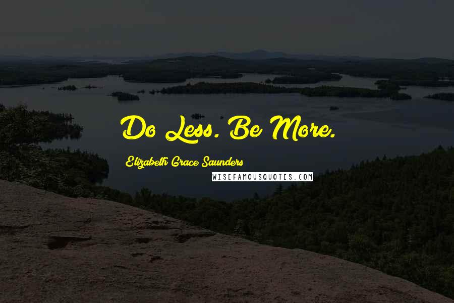 Elizabeth Grace Saunders Quotes: Do Less. Be More.