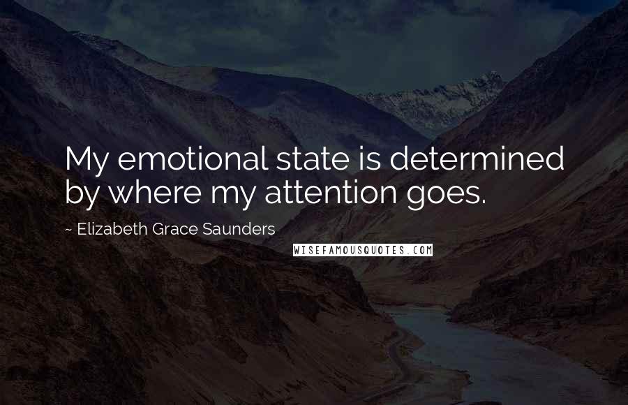 Elizabeth Grace Saunders Quotes: My emotional state is determined by where my attention goes.