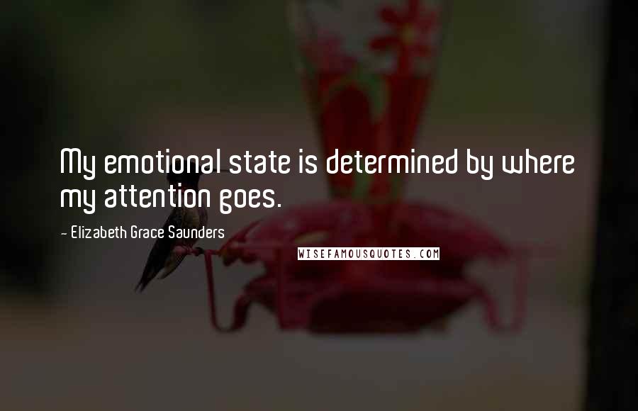 Elizabeth Grace Saunders Quotes: My emotional state is determined by where my attention goes.