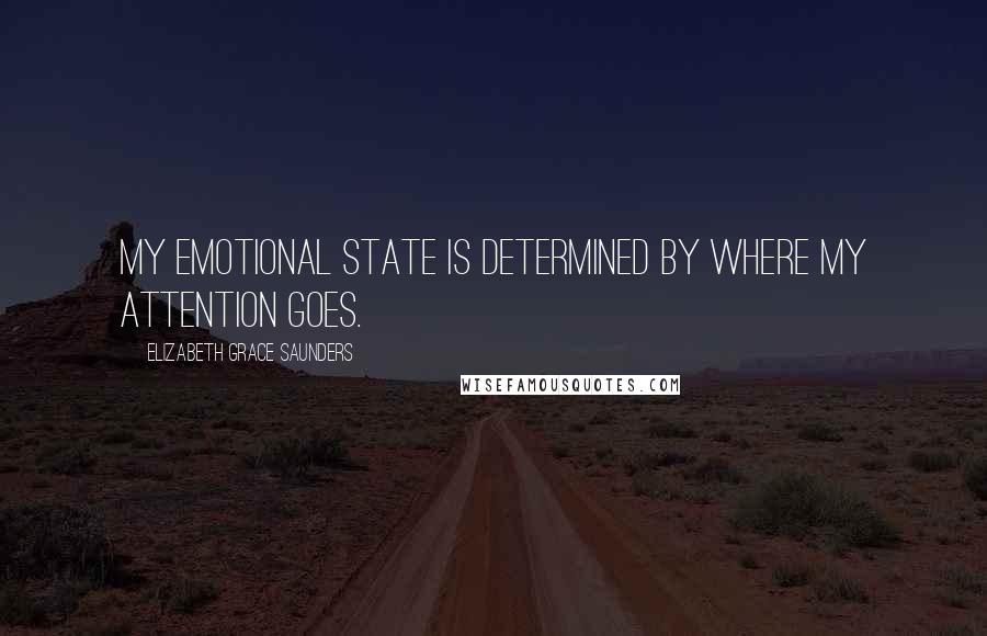 Elizabeth Grace Saunders Quotes: My emotional state is determined by where my attention goes.