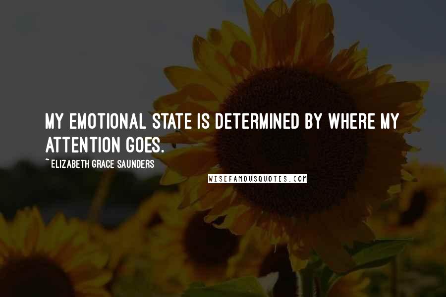 Elizabeth Grace Saunders Quotes: My emotional state is determined by where my attention goes.