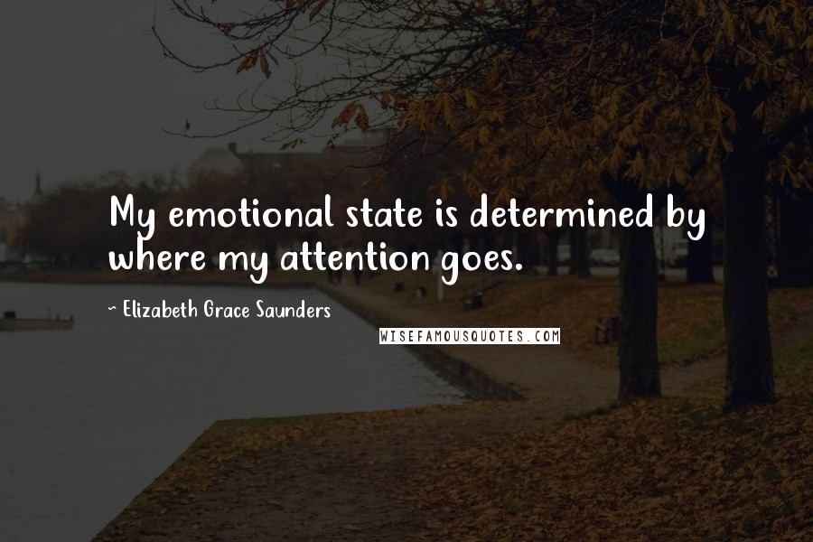 Elizabeth Grace Saunders Quotes: My emotional state is determined by where my attention goes.