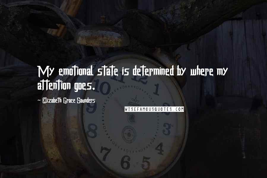 Elizabeth Grace Saunders Quotes: My emotional state is determined by where my attention goes.