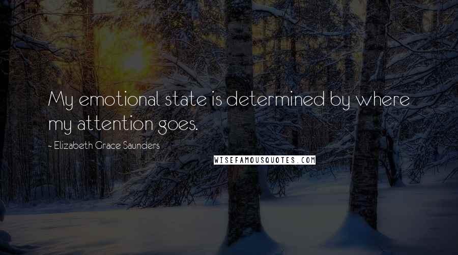 Elizabeth Grace Saunders Quotes: My emotional state is determined by where my attention goes.