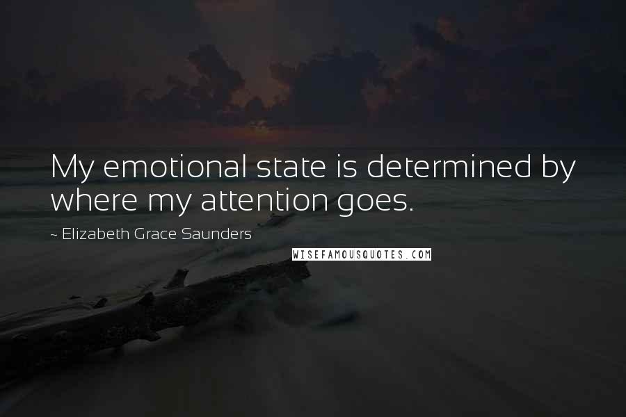 Elizabeth Grace Saunders Quotes: My emotional state is determined by where my attention goes.