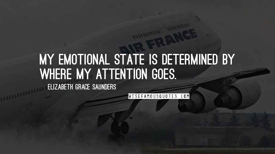 Elizabeth Grace Saunders Quotes: My emotional state is determined by where my attention goes.