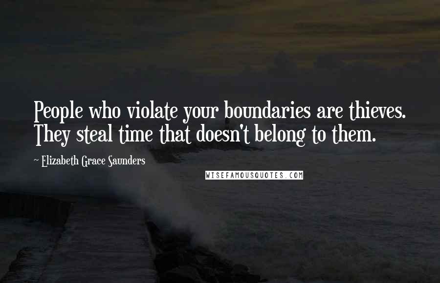 Elizabeth Grace Saunders Quotes: People who violate your boundaries are thieves. They steal time that doesn't belong to them.