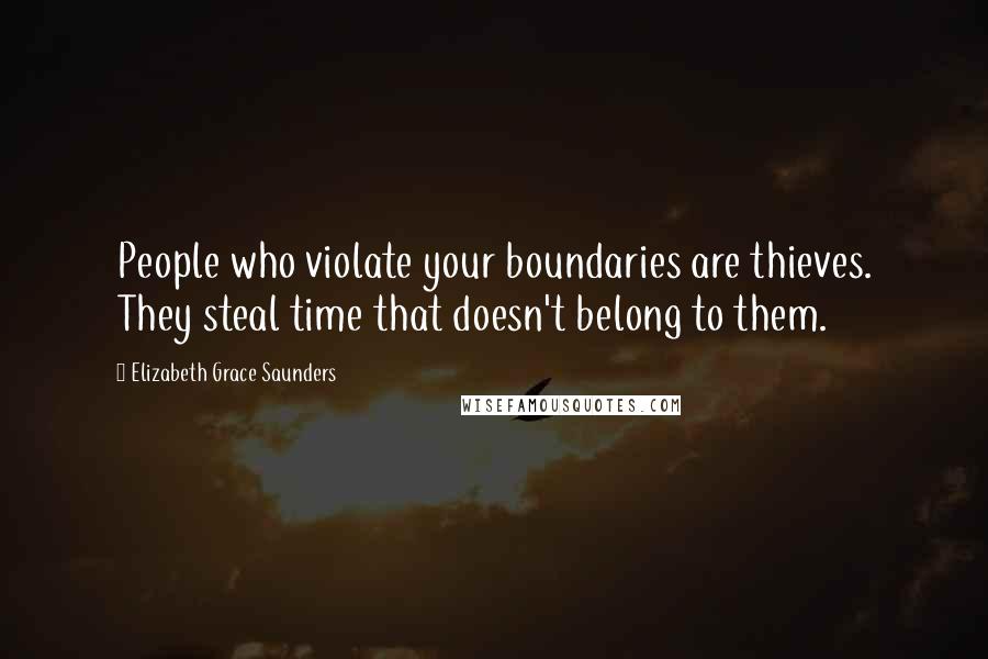 Elizabeth Grace Saunders Quotes: People who violate your boundaries are thieves. They steal time that doesn't belong to them.