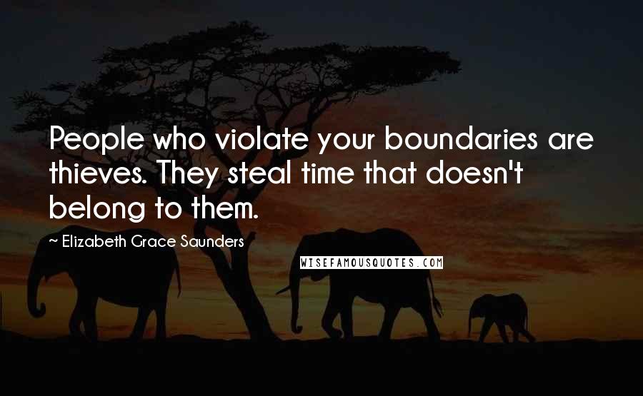Elizabeth Grace Saunders Quotes: People who violate your boundaries are thieves. They steal time that doesn't belong to them.