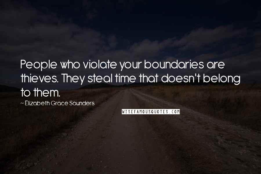 Elizabeth Grace Saunders Quotes: People who violate your boundaries are thieves. They steal time that doesn't belong to them.